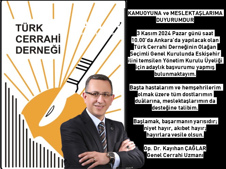 3 Kasım 2024 Pazar günü saat 10.00’da Ankara’da yapılacak olan Türk Cerrahi Derneğinin Olağan Seçimli Genel Kurulunda Eskişehir ilini temsilen Yönetim Kurulu Üyeliği için adaylık başvurumu yapmış bulunmaktayım.